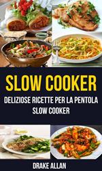 Slow Cooker: deliziose ricette per la pentola Slow Cooker (Crockpot)