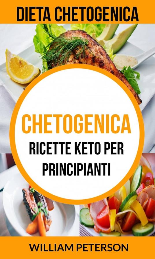 Chetogenica: Ricette keto per principianti (Dieta Chetogenica) - William Peterson - ebook