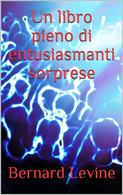 Un libro pieno di entusiasmanti sorprese - Bernard Levine - ebook