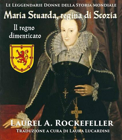Maria Stuarda regina di Scozia: il regno dimenticato - Laurel A. Rockefeller - ebook