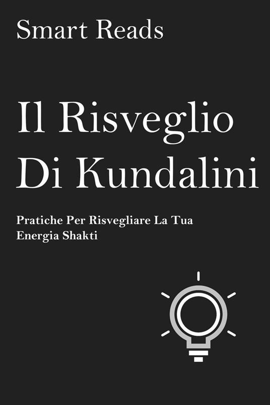 Il risveglio di Kundalini - pratiche per risvegliare la tua energia shakti - Smart Reads - ebook