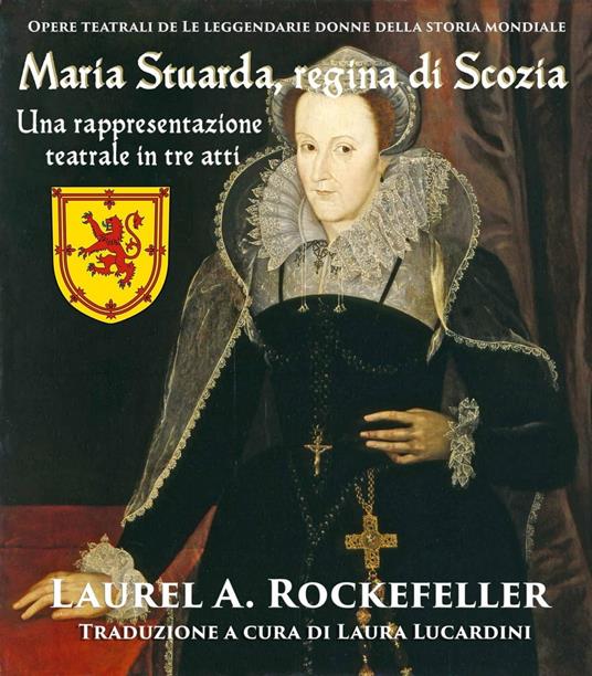 Maria Stuarda, regina di Scozia: una rappresentazione teatrale in tre atti - Laurel A. Rockefeller - ebook