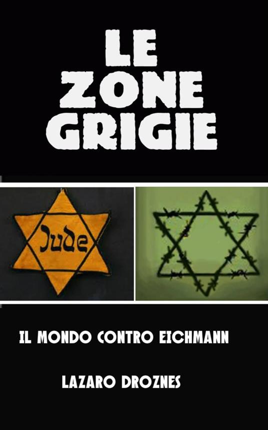 Le zone grigie: il mondo contro Eichmann - Lázaro Droznes - ebook