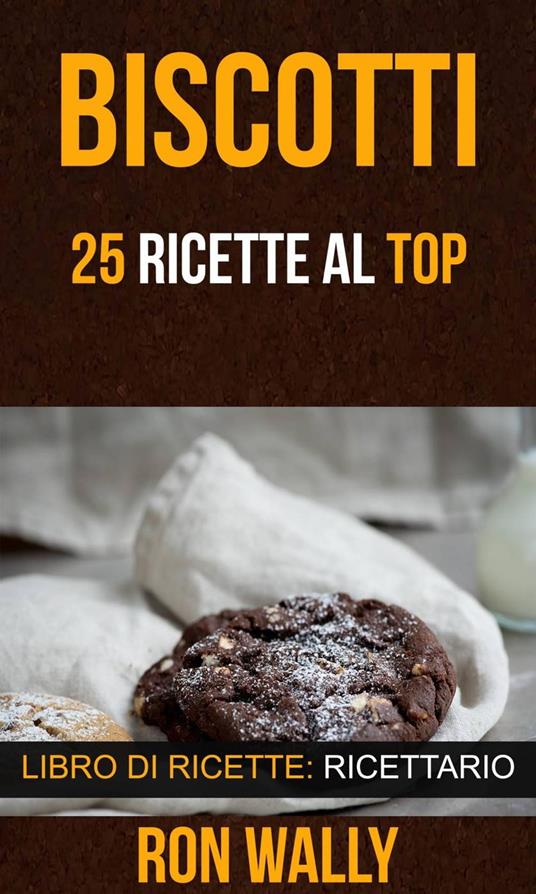 Biscotti: 25 ricette al top (Libro di ricette: Ricettario) - Ron Wally - ebook