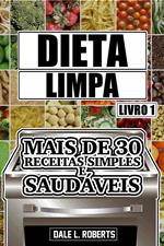 Dieta limpa, livro 1: mais de 30 receitas simples e saudáveis