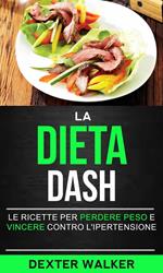La Dieta Dash: Le Ricette per Perdere Peso e Vincere contro l'Ipertensione