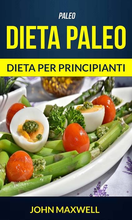 Paleo: Dieta Paleo - Dieta per Principianti - John Maxwell - ebook