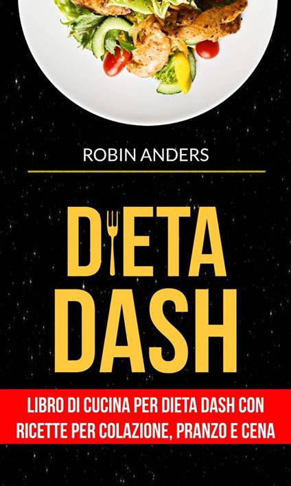 Dieta DASH: Libro di cucina per dieta Dash con ricette per colazione, pranzo e cena - Robin Anders - ebook