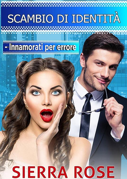 Scambio d'Identità - Innamorati per errore - Sierra Rose - ebook