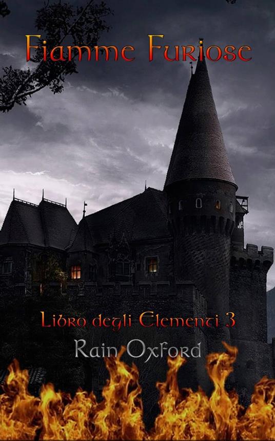 Fiamme Furiose (Libro degli Elementi 3) - Rain Oxford - ebook
