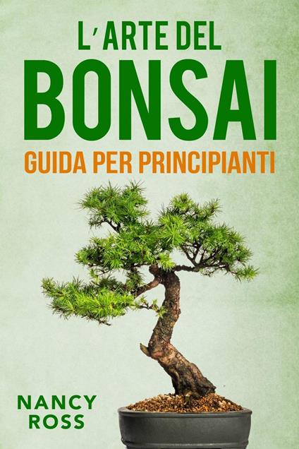 L’arte del bonsai: guida per principianti - Nancy Ross - ebook