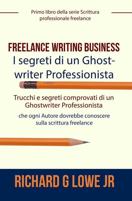 Freelance Writing Business - I segreti di un Ghostwriter Professionista - Richard G Lowe Jr - ebook