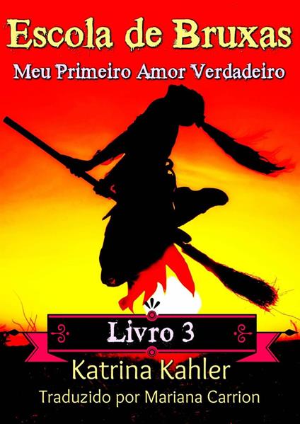 Escola de Bruxas Livro 3 Meu Primeiro Amor Verdadeiro - Katrina Kahler - ebook