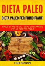 Dieta Paleo: Dieta Paleo per principianti: i piani di pasto e il tempo di risparmio per le ricette Paleo