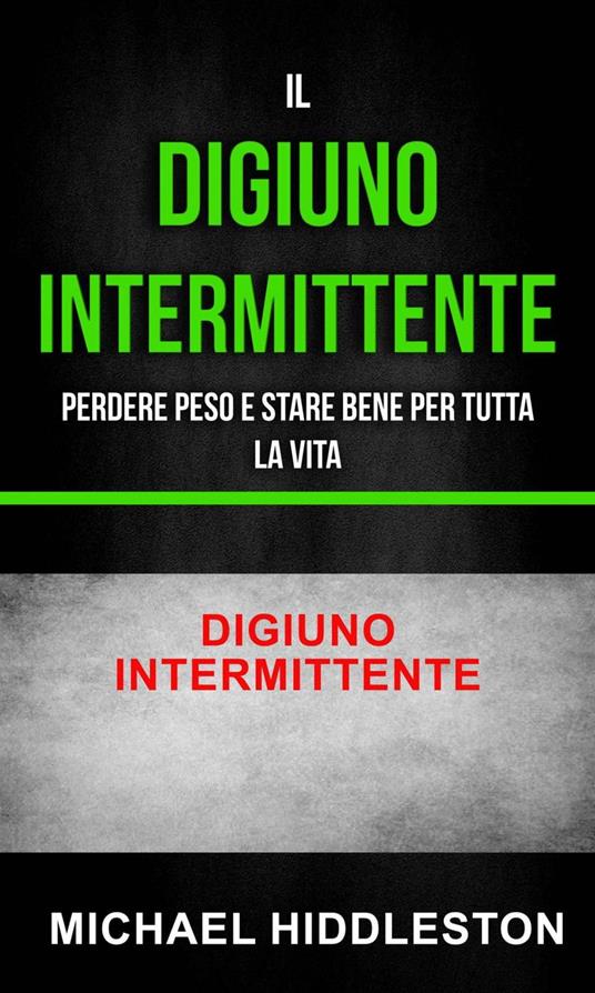 Il digiuno intermittente: Perdere peso e stare bene per tutta la vita - Digiuno intermittente - Michael Hiddleston - ebook