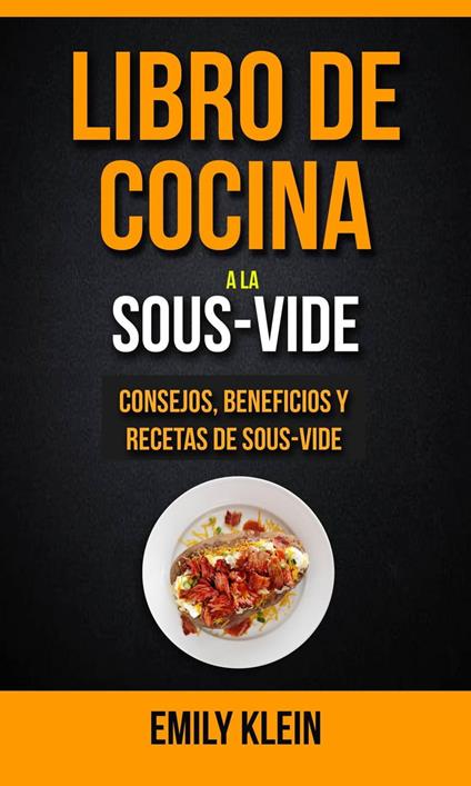 Libro de cocina a la Sous-Vide: consejos, beneficios y recetas de Sous-Vide