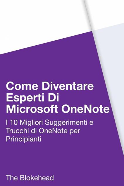 Come diventare esperti di Microsoft OneNote 2013 : 10 migliori suggerimenti e trucchi di OneNote per principianti - The Blokehead - ebook