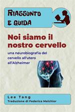 Riassunto E Guida - Noi Siamo Il Nostro Cervello: Una Neurobiografia Del Cervello All'utero All’Alzheimer