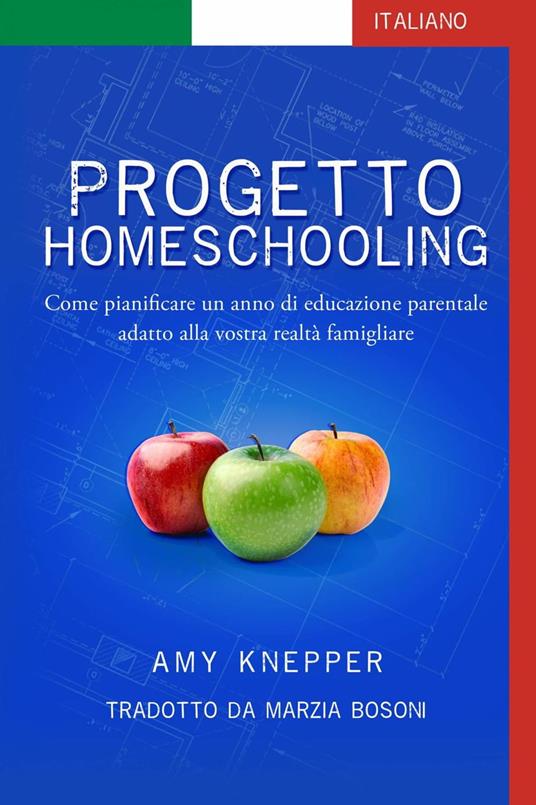 Progetto Homeschooling: Come pianificare un anno di educazione parentale adatto alla vostra realtà famigliare - Amy Knepper - ebook