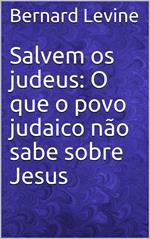 Salvem os judeus: O que o povo judaico não sabe sobre Jesus