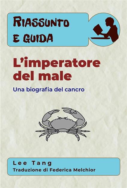 Riassunto E Guida – L’Imperatore Del Male: Una Biografia Del Cancro - Lee Tang,Federica Melchior - ebook