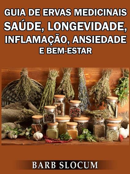 Guia de Ervas Medicinais: Saúde, Longevidade, Inflamação, Ansiedade e Bem-Estar