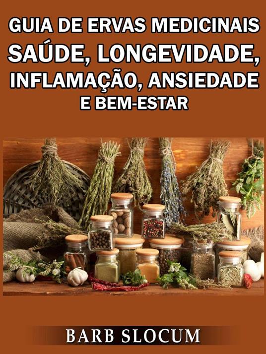 Guia de Ervas Medicinais: Saúde, Longevidade, Inflamação, Ansiedade e Bem-Estar