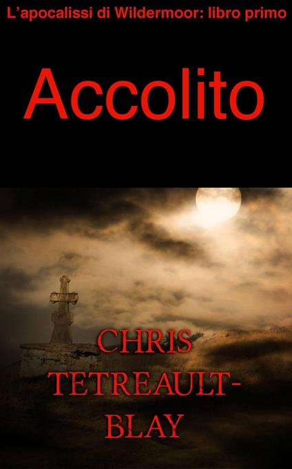 L’apocalissi di Wildermoor: libro primo Accolito - Chris Tetreault-Blay - ebook