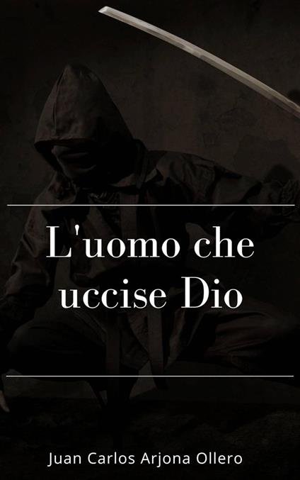 L'uomo che uccise Dio - Juan Carlos Arjona Ollero - ebook