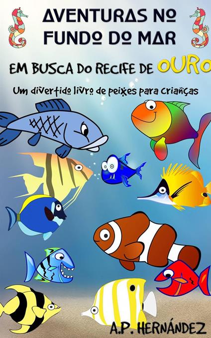 Aventuras no fundo do mar: Em busca do recife de ouro. Um divertido livro de peixes para crianças - A.P. Hernández - ebook