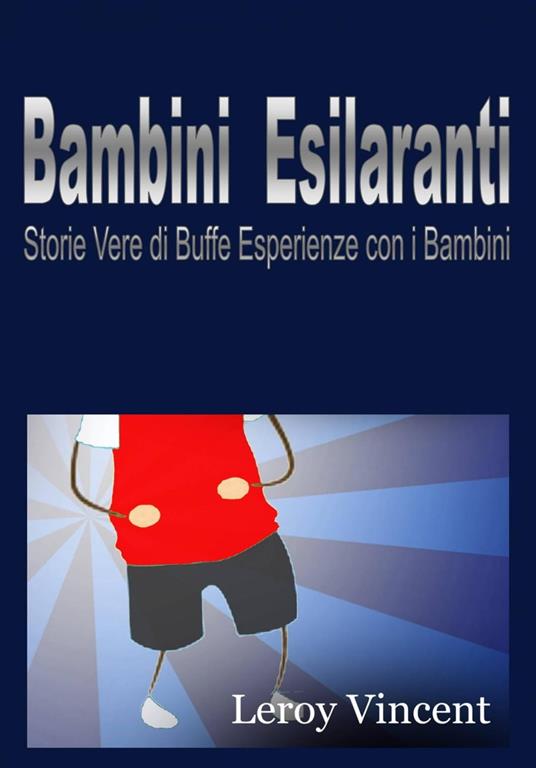 Bambini Esilaranti: Storie Vere di Buffe Esperienze con i Bambini - Leroy Vincent - ebook