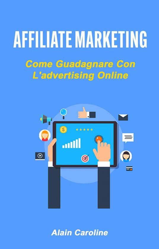 Affiliate Marketing: Come Guadagnare Con L'advertising Online - Alain Caroline - ebook