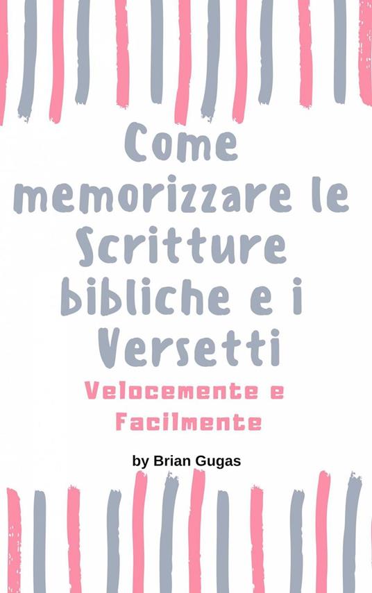 Come memorizzare le Scritture bibliche e i Versetti Velocemente e Facilmente - Brian Gugas - ebook