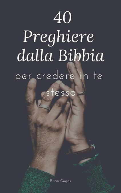 40 Preghiere dalla Bibbia: per credere in te stesso - Brian Gugas - ebook