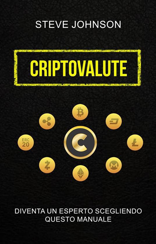 Criptovalute: Diventa Un Esperto Scegliendo Questo Manuale - Steve Johnson - ebook