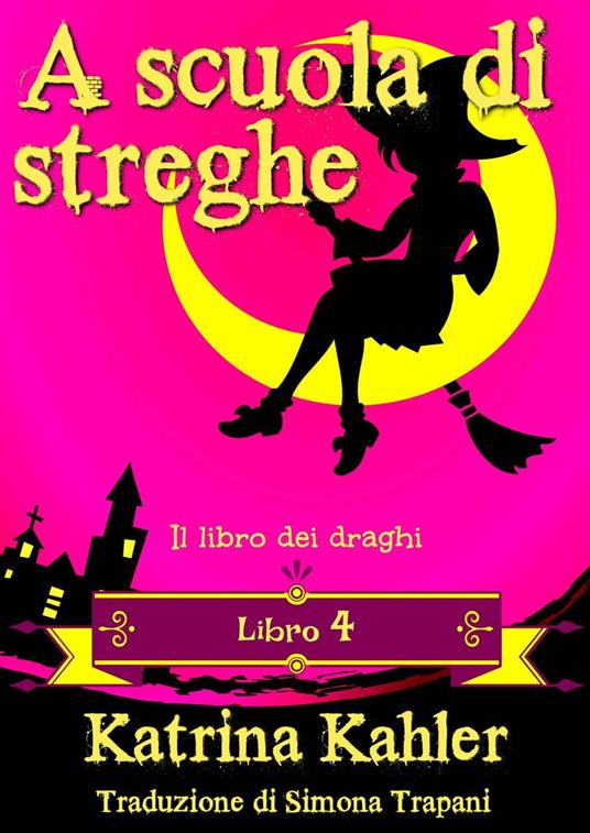 A scuola di streghe - Libro 4 - Il libro dei draghi - Katrina Kahler - ebook