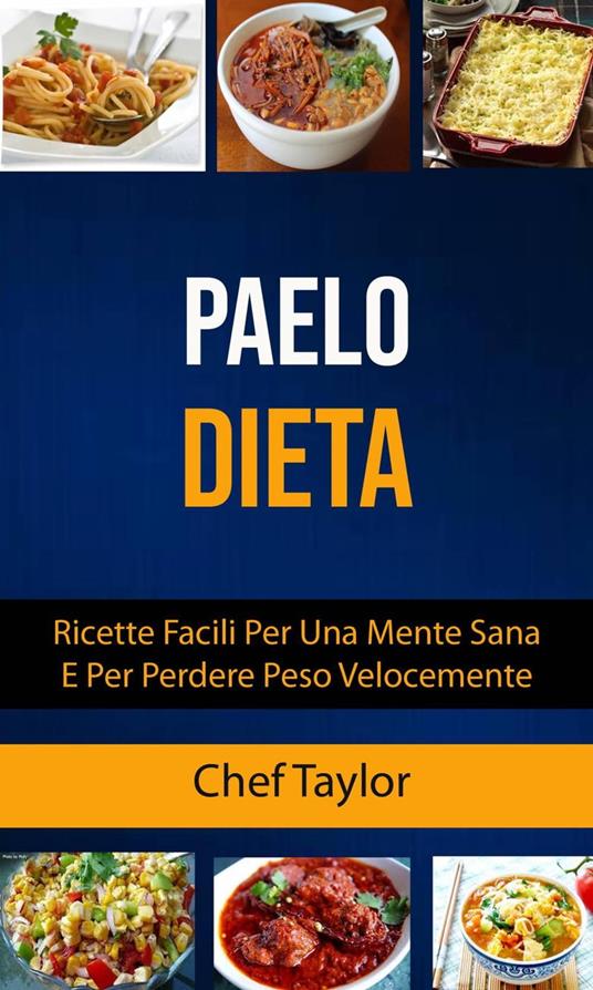 Paleo Dieta: Ricette Facili Per Una Mente Sana E Per Perdere Peso Velocemente - Chef Taylor - ebook