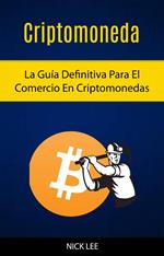 Criptomoneda: La Guía Definitiva Para El Comercio En Criptomonedas