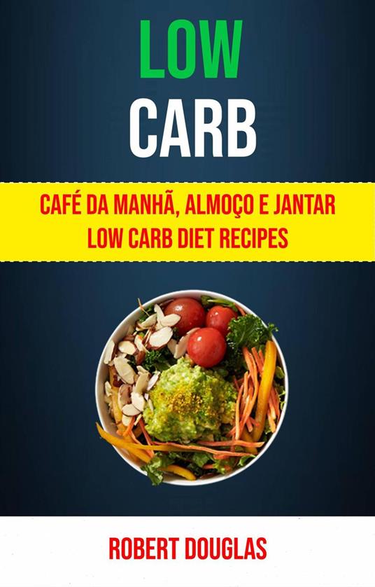 Low Carb: Café Da Manhã, Almoço E Jantar Low Carb Diet Recipes
