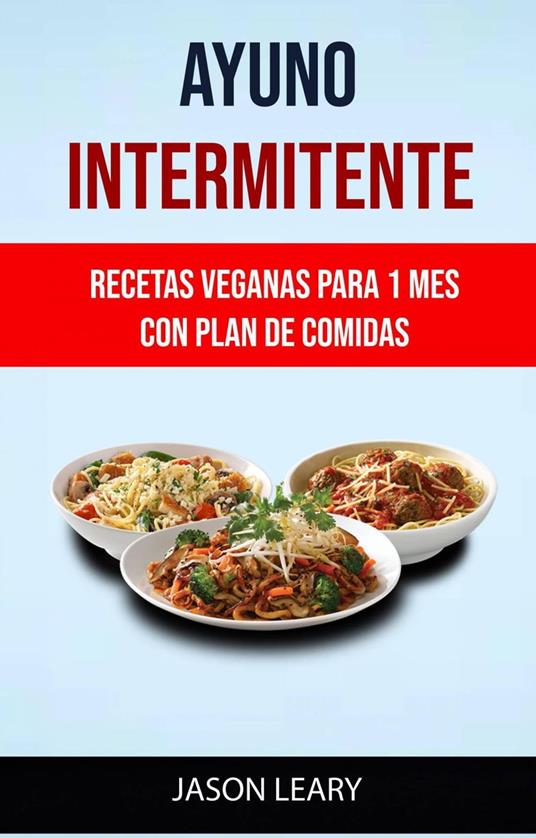 Ayuno Intermitente: Recetas Veganas Para 1 Mes Con Plan De Comidas