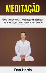 Meditação : Guia Iniciante Para Meditação E Técnicas Para Redução Do Estresse E Ansiedade