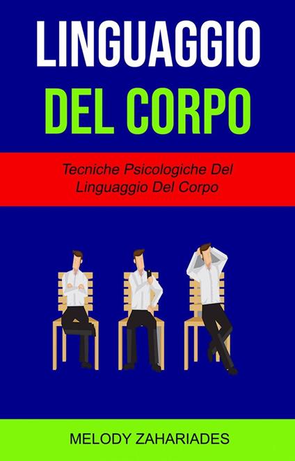 Linguaggio Del Corpo : Tecniche Psicologiche Del Linguaggio Del Corpo - Melody Zahariades - ebook