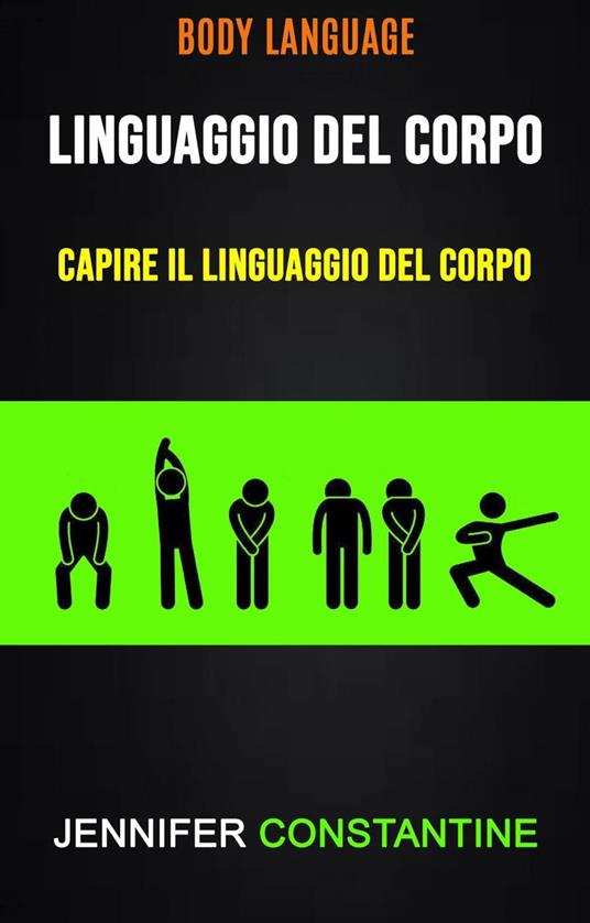 Il Linguaggio Del Corpo: Capire Il Linguaggio Del Corpo ( Body Language) - Jennifer Constantine - ebook