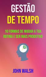 Gestão De Tempo - 10 Formas De Mudar A Tua Rotina E Ser Mais Produtivo