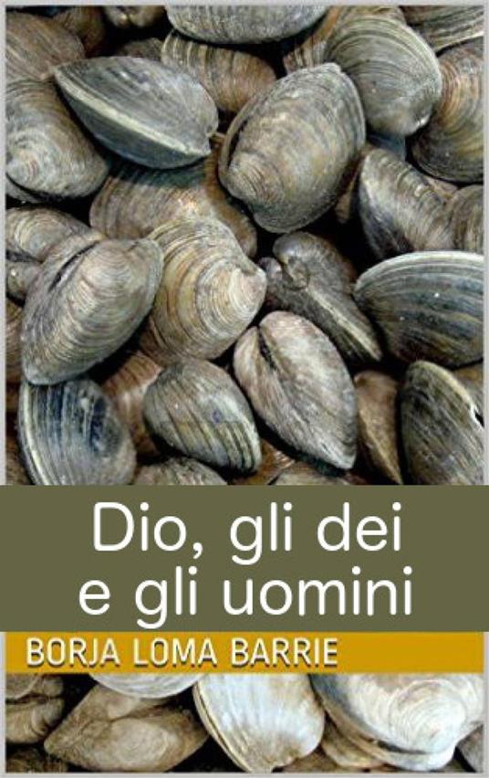 Dio, gli dei e gli uomini - Borja Loma Barrie - ebook