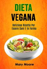 Dieta Vegana: Deliziose Ricette Per Essere Sani E In Forma