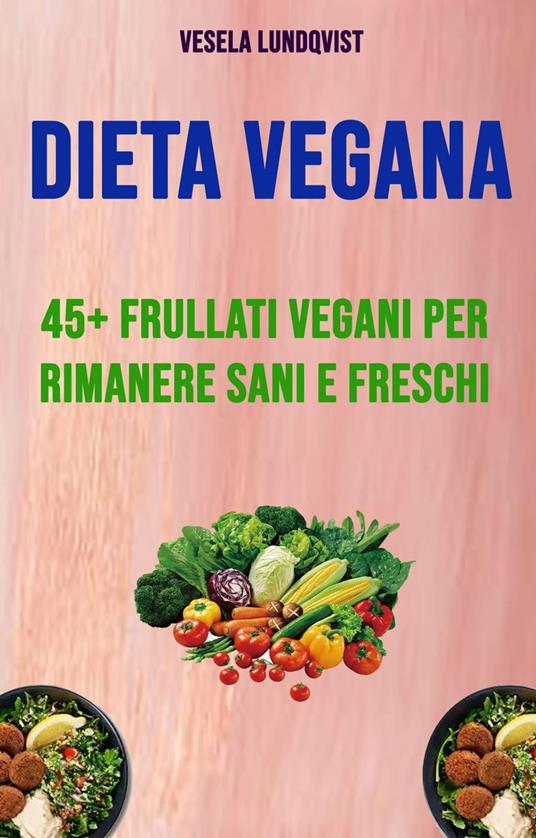 Dieta Vegana: 45+ Frullati Vegani Per Rimanere Sani E Freschi - Vesela Lundqvist - ebook