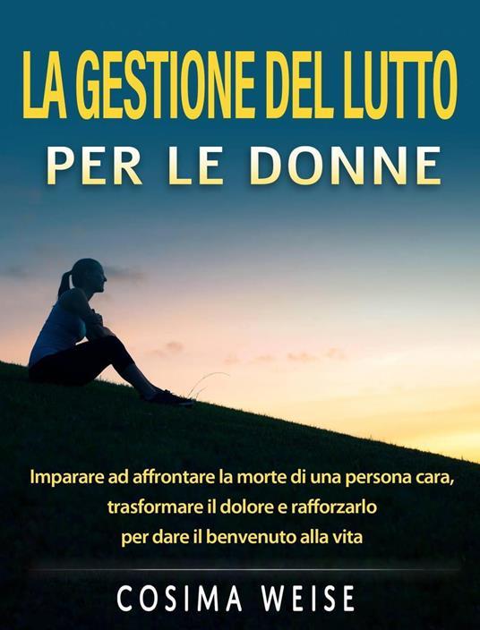 LA GESTIONE DEL LUTTO per le donne - Cosima Weise - ebook