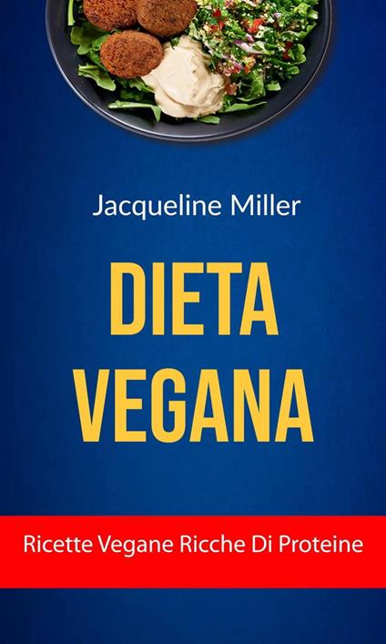 Dieta Vegana : Ricette Vegane Ricche Di Proteine - Jacqueline Miller - ebook