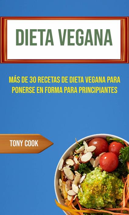 Dieta Vegana : Más De 30 Recetas De Dieta Vegana Para Ponerse En Forma Para Principiantes